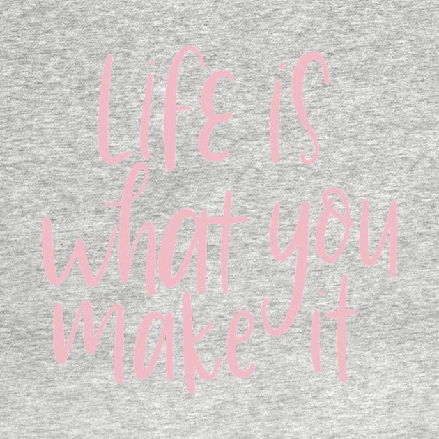 life is what you make it by nicolecella98